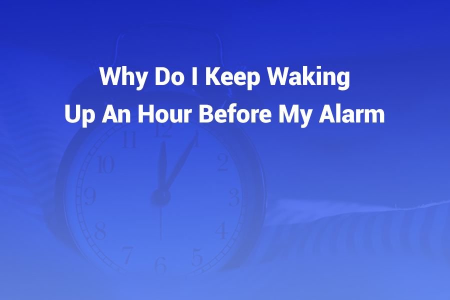 why do i keep waking up an hour before my alarm